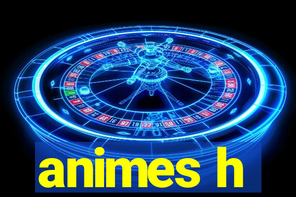 animes h